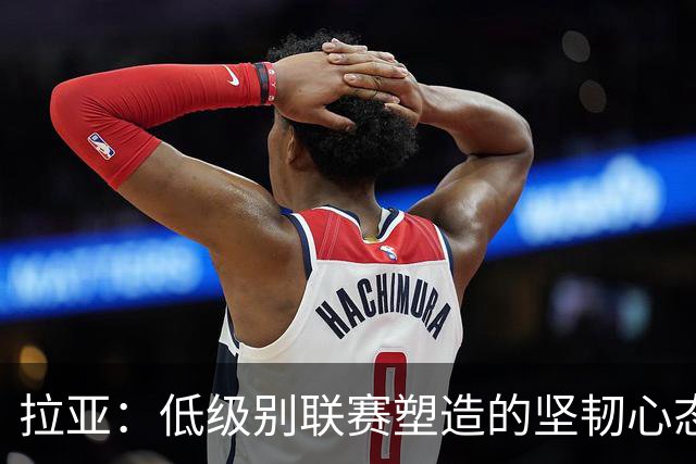 拉亚：低级别联赛塑造的坚韧心态与成长历程
