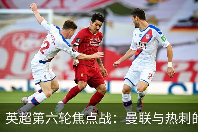 英超第六轮焦点战：曼联与热刺的救赎之战
